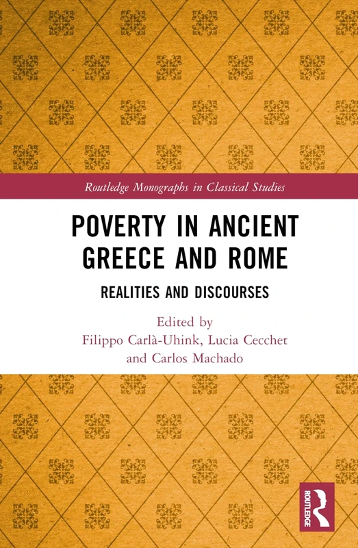 Poverty in Ancient Greece and Rome: Realities and Discourses (Routledge Monographs in Classical Studies)