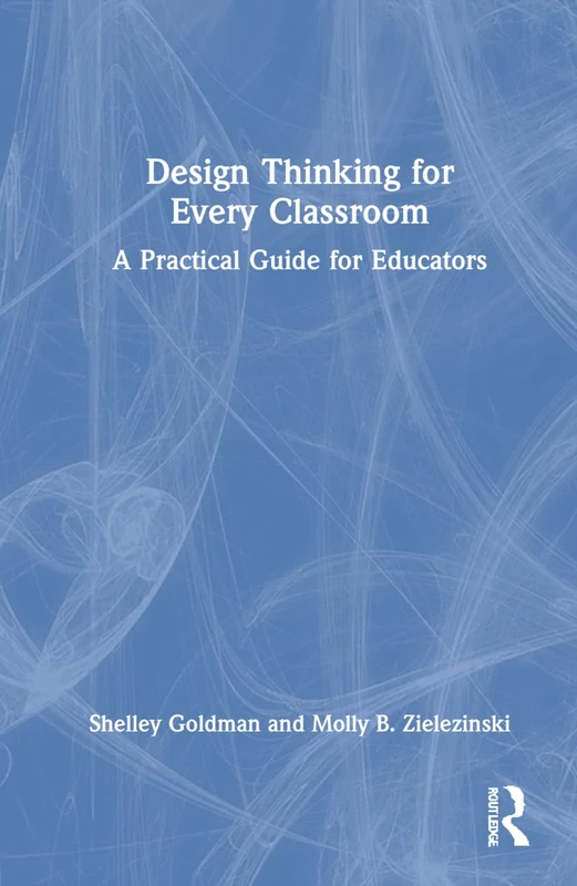 Routledge Design Thinking for Every Classroom - Educator Guide