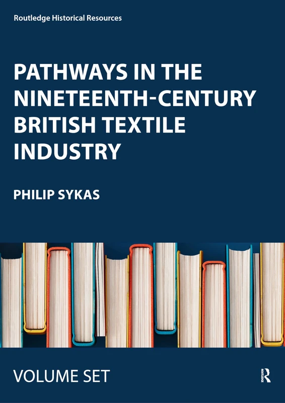 Pathways in the Nineteenth-Century British Textile Industry (Routledge Historical Resources)