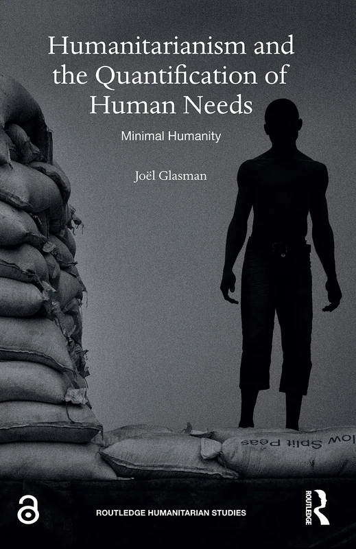 Humanitarianism and the Quantification of Human Needs: Minimal Humanity (Routledge Humanitarian Studies)