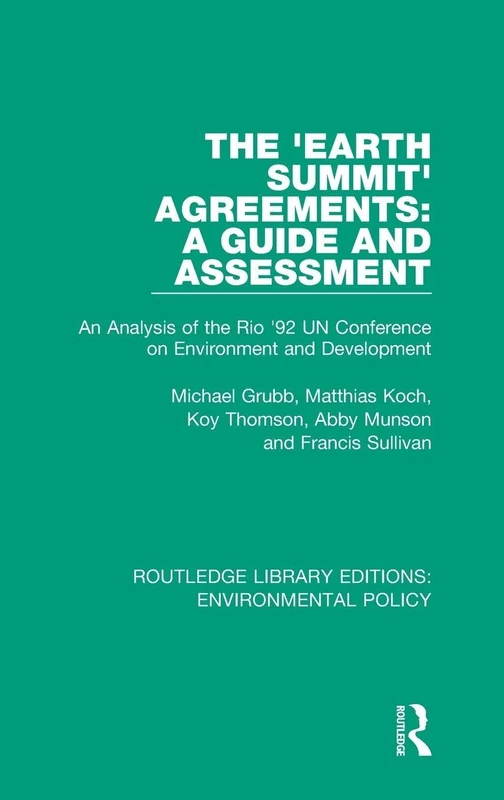 The 'Earth Summit' Agreements: A Guide and Assessment: An Analysis of the Rio '92 UN Conference on Environment and Development: 9 (Routledge Library Editions: Environmental Policy)