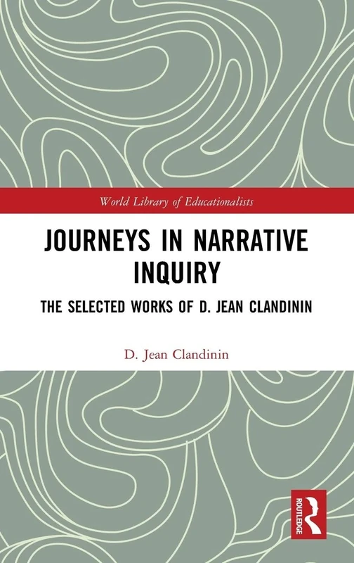 Journeys in Narrative Inquiry: The Selected Works of D. Jean Clandinin (World Library of Educationalists)