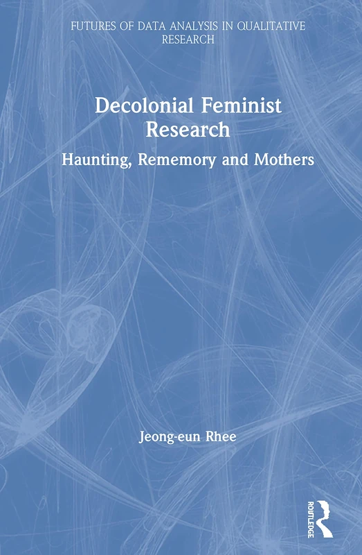 Decolonial Feminist Research: Haunting, Rememory and Mothers (Futures of Data Analysis in Qualitative Research)