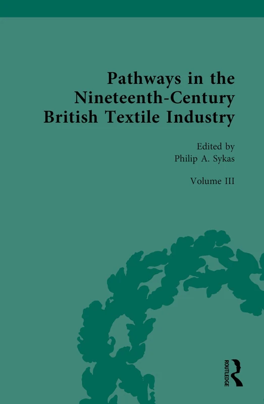 Pathways in the Nineteenth-Century British Textile Industry: Calico Printing: A Showcase for Innovation (Routledge Historical Resources)