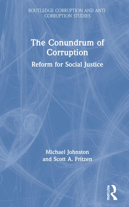 The Conundrum of Corruption: Reform for Social Justice (Routledge Corruption and Anti-Corruption Studies)