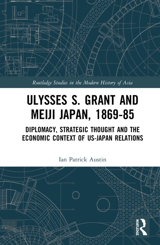 Routledge Ulysses S. Grant and Meiji Japan, 1869-1885 History