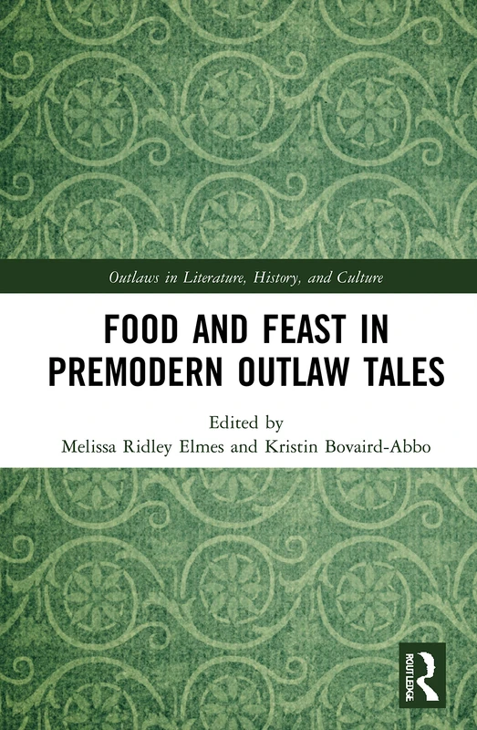 Food and Feast in Premodern Outlaw Tales: 8 (Outlaws in Literature, History, and Culture)