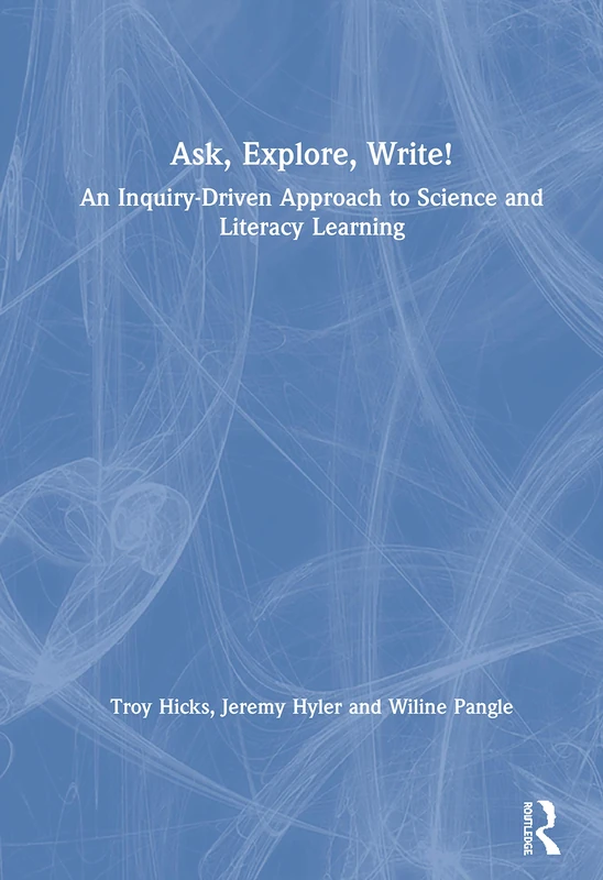 Ask, Explore, Write!: An Inquiry-Driven Approach to Science and Literacy Learning
