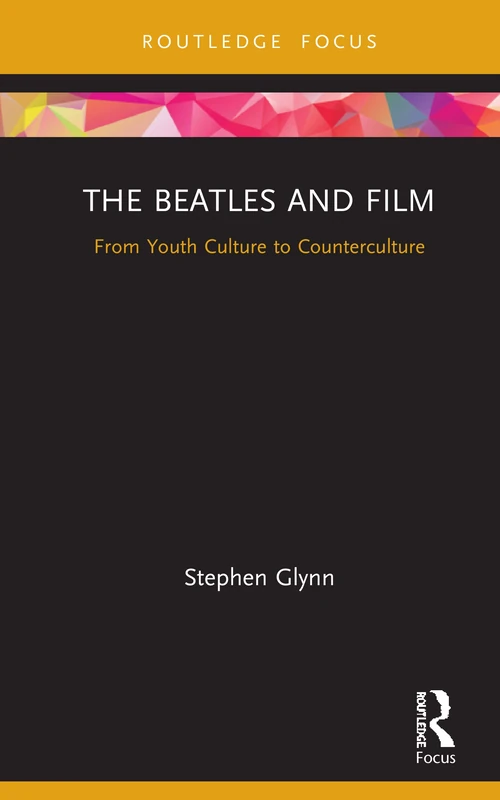 The Beatles and Film: From Youth Culture to Counterculture (Cinema and Youth Cultures)