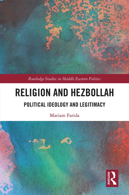 Religion and Hezbollah: Political Ideology and Legitimacy (Routledge Studies in Middle Eastern Politics)