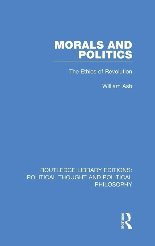 Morals and Politics: The Ethics of Revolution: 2 (Routledge Library Editions: Political Thought and Political Philosophy)