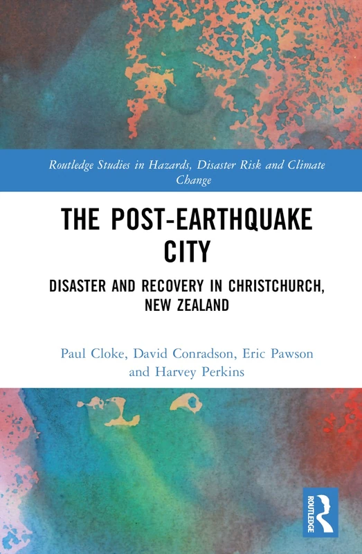 The Post-Earthquake City: Disaster and Recovery in Christchurch, New Zealand (Routledge Studies in Hazards, Disaster Risk and Climate Change)