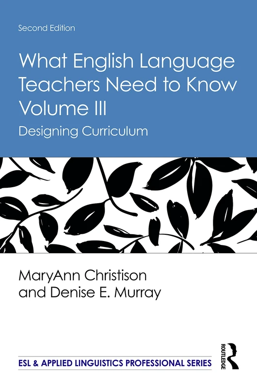 What English Language Teachers Need to Know Volume III: Designing Curriculum: 3 (ESL & Applied Linguistics Professional Series)