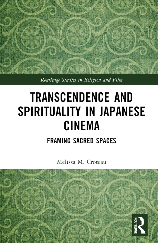 Transcendence and Spirituality in Japanese Cinema: Framing Sacred Spaces (Routledge Studies in Religion and Film)
