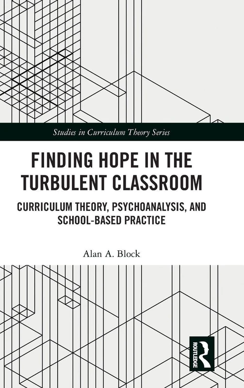 Finding Hope in the Turbulent Classroom: Curriculum Theory, Psychoanalysis, and School-Based Practice (Studies in Curriculum Theory Series)