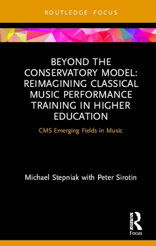 Beyond the Conservatory Model: Reimagining Classical Music Performance Training in Higher Education (CMS Emerging Fields in Music)