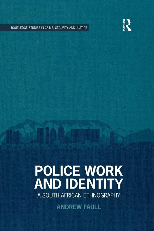 Police Work and Identity: A South African Ethnography (Routledge Studies in Crime, Security and Justice)