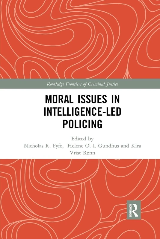 Moral Issues in Intelligence-led Policing (Routledge Frontiers of Criminal Justice)