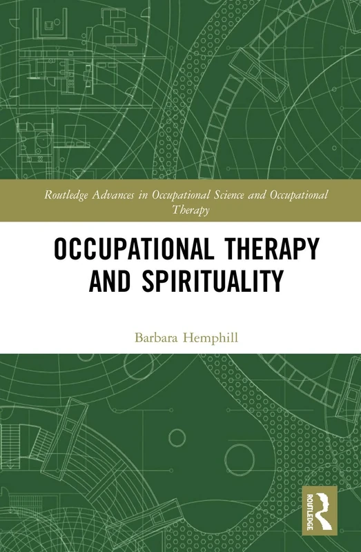 Occupational Therapy and Spirituality (Routledge Advances in Occupational Science and Occupational Therapy)