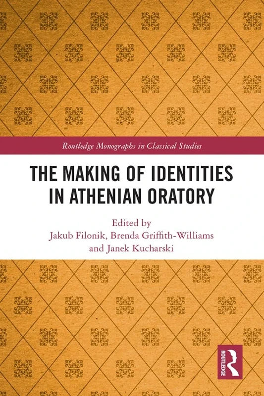 The Making of Identities in Athenian Oratory (Routledge Monographs in Classical Studies)