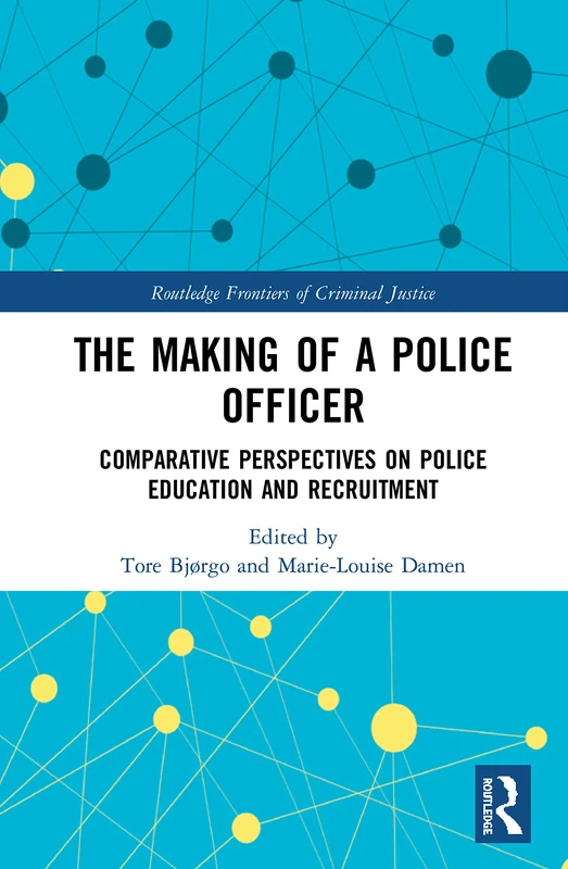 The Making of a Police Officer: Comparative Perspectives on Police Education and Recruitment (Routledge Frontiers of Criminal Justice)