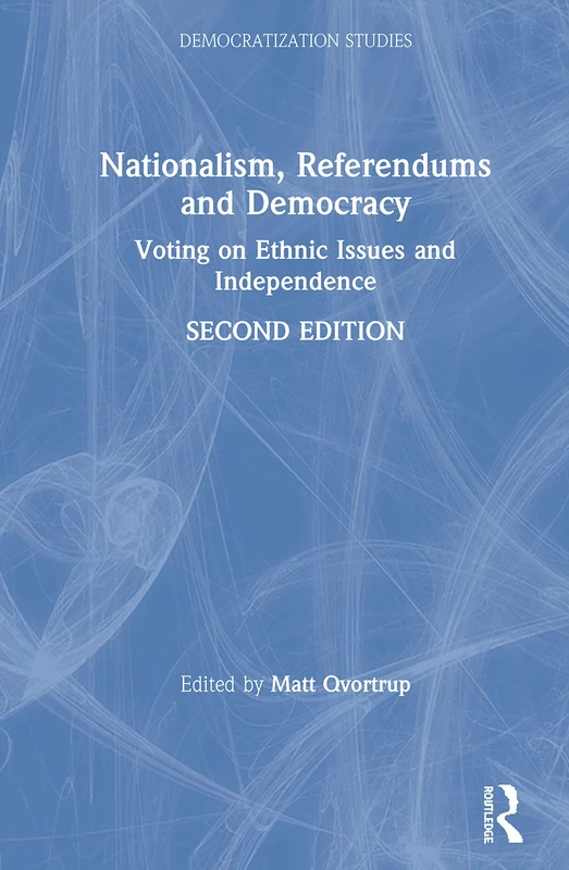 Nationalism, Referendums and Democracy: Voting on Ethnic Issues and Independence (Democratization and Autocratization Studies)