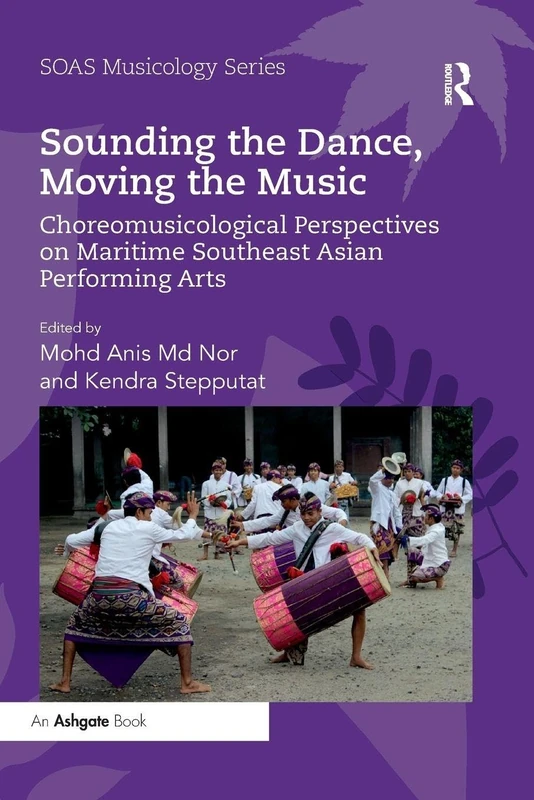 Sounding the Dance, Moving the Music: Choreomusicological Perspectives on Maritime Southeast Asian Performing Arts (SOAS Studies in Music)