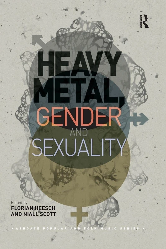 Heavy Metal, Gender and Sexuality: Interdisciplinary Approaches (Ashgate Popular and Folk Music Series)