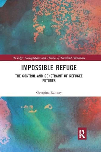 Impossible Refuge: The Control and Constraint of Refugee Futures (On Edge: Ethnographies and Theories of Threshold Phenomena)