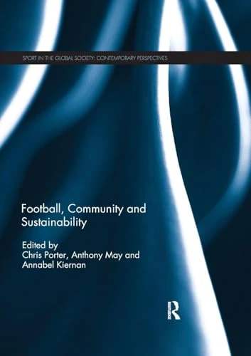 Football, Community and Sustainability (Sport in the Global Society – Contemporary Perspectives)
