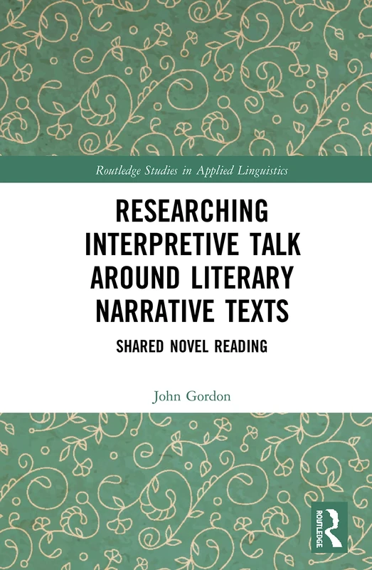 Researching Interpretive Talk Around Literary Narrative Texts: Shared Novel Reading (Routledge Studies in Applied Linguistics)