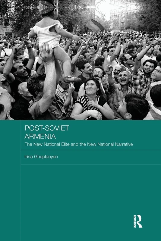 Post-Soviet Armenia: The New National Elite and the New National Narrative (BASEES/Routledge Series on Russian and East European Studies)