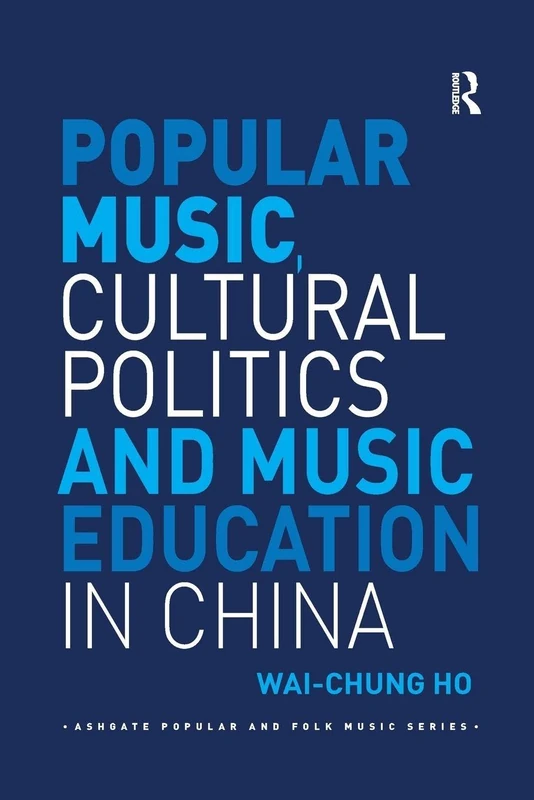 Popular Music, Cultural Politics and Music Education in China (Ashgate Popular and Folk Music Series)