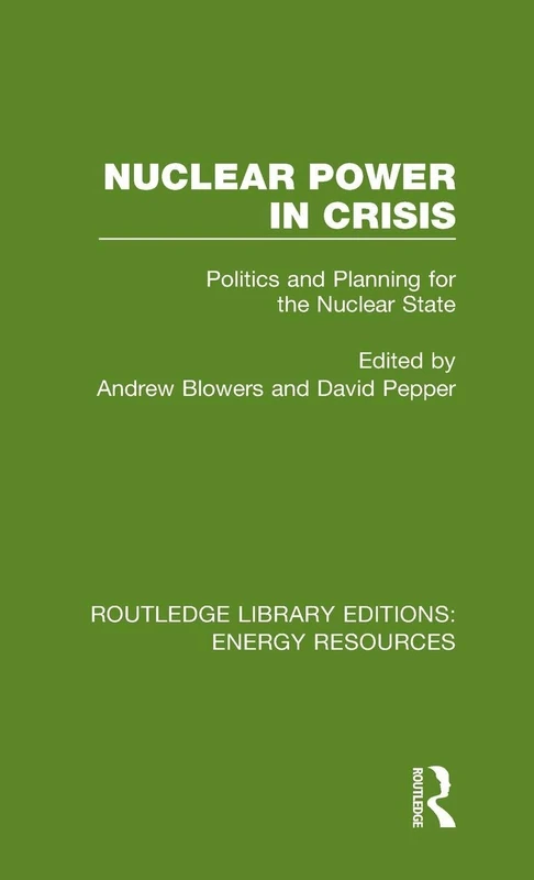 Nuclear Power in Crisis: Politics and Planning for the Nuclear State: 1 (Routledge Library Editions: Energy Resources)