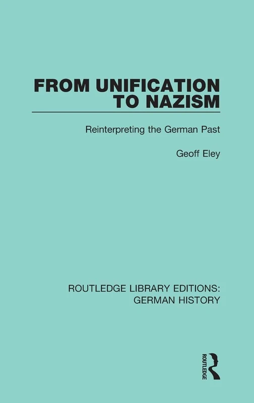 From Unification to Nazism: Reinterpreting the German Past: 9 (Routledge Library Editions: German History)