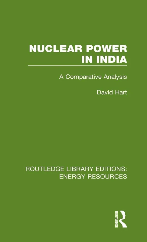 Nuclear Power in India: A Comparative Analysis: 3 (Routledge Library Editions: Energy Resources)