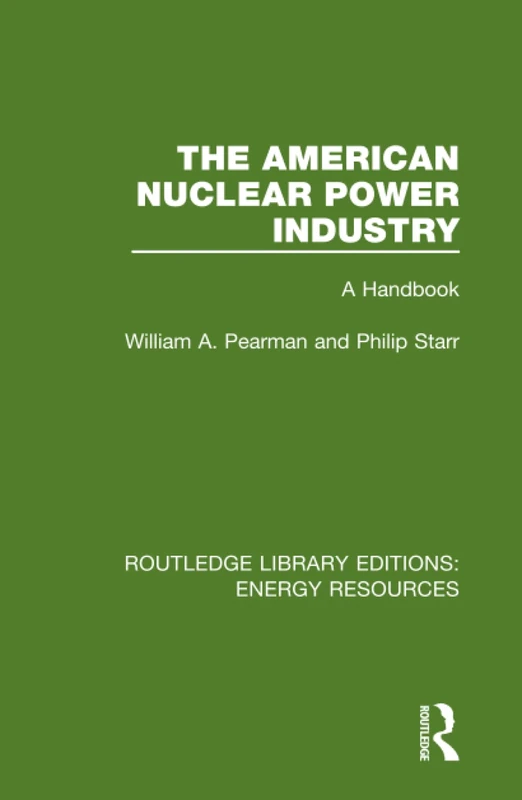 The American Nuclear Power Industry: A Handbook: 9 (Routledge Library Editions: Energy Resources)