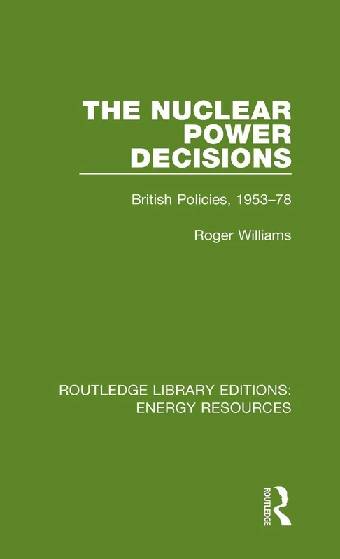 The Nuclear Power Decisions: British Policies, 1953-78: 12 (Routledge Library Editions: Energy Resources)