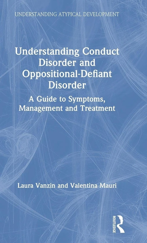 Understanding Conduct Disorder and Oppositional-Defiant Disorder: A guide to symptoms, management and treatment (Understanding Atypical Development)