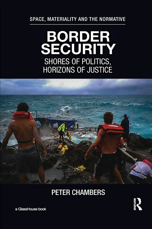 Border Security: Shores of Politics, Horizons of Justice (Space, Materiality and the Normative)