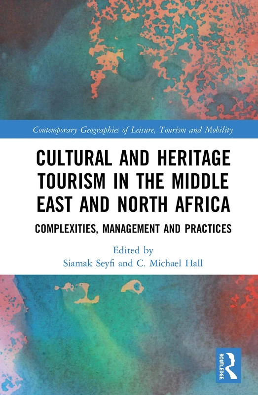 Cultural and Heritage Tourism in the Middle East and North Africa: Complexities, Management and Practices (Contemporary Geographies of Leisure, Tourism and Mobility)