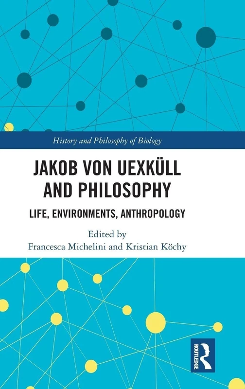 Jakob von Uexküll and Philosophy: Life, Environments, Anthropology (History and Philosophy of Biology)