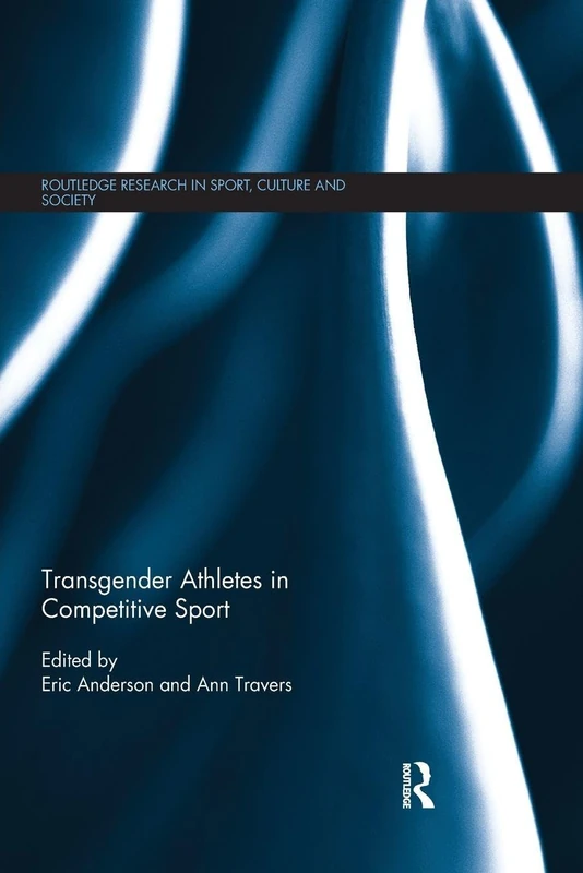 Transgender Athletes in Competitive Sport (Routledge Research in Sport, Culture and Society)
