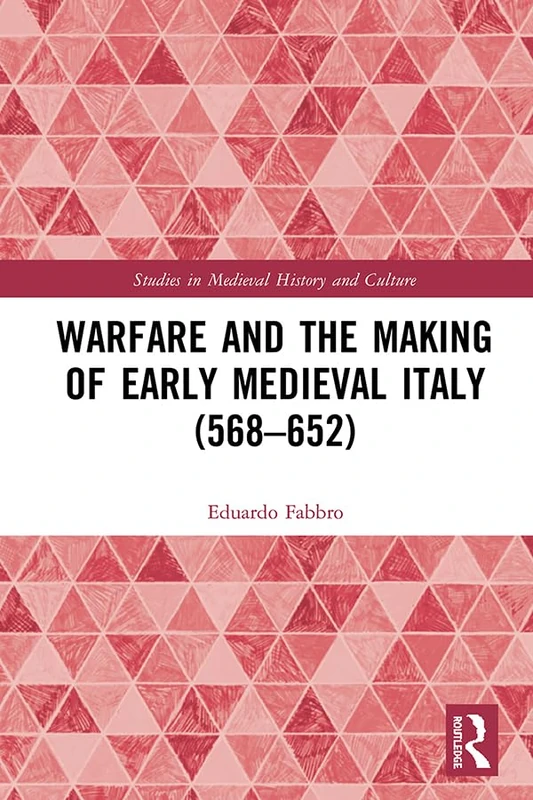 Warfare and the Making of Early Medieval Italy (568–652) (Studies in Medieval History and Culture)