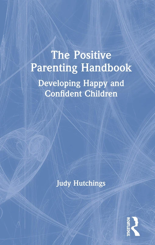 Routledge - The Positive Parenting Handbook Guide