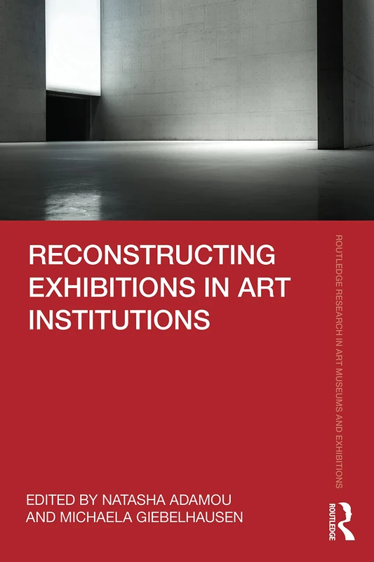 Routledge Reconstructing Exhibitions in Art Institutions Book