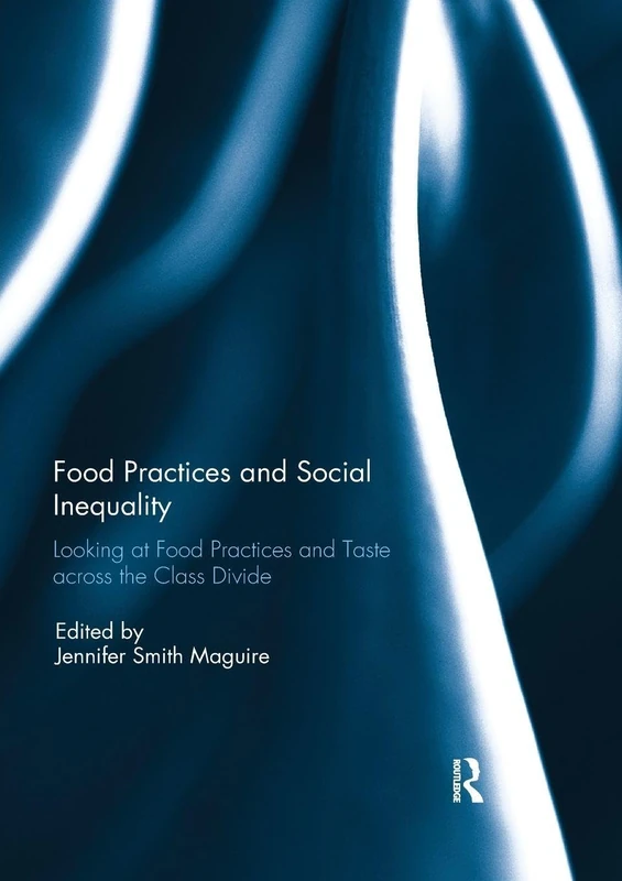 Food Practices and Social Inequality: Looking at Food Practices and Taste across the Class Divide
