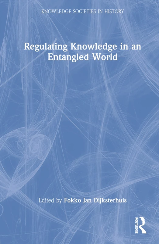 Regulating Knowledge in an Entangled World (Knowledge Societies in History)