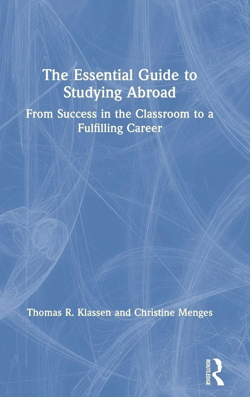The Essential Guide to Studying Abroad: From Success in the Classroom to a Fulfilling Career