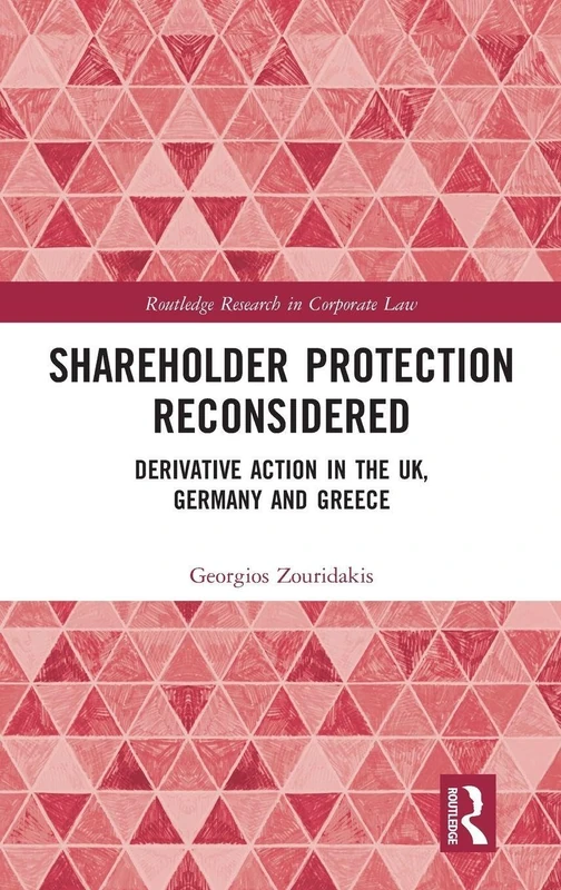 Shareholder Protection Reconsidered: Derivative Action in the UK, Germany and Greece (Routledge Research in Corporate Law)